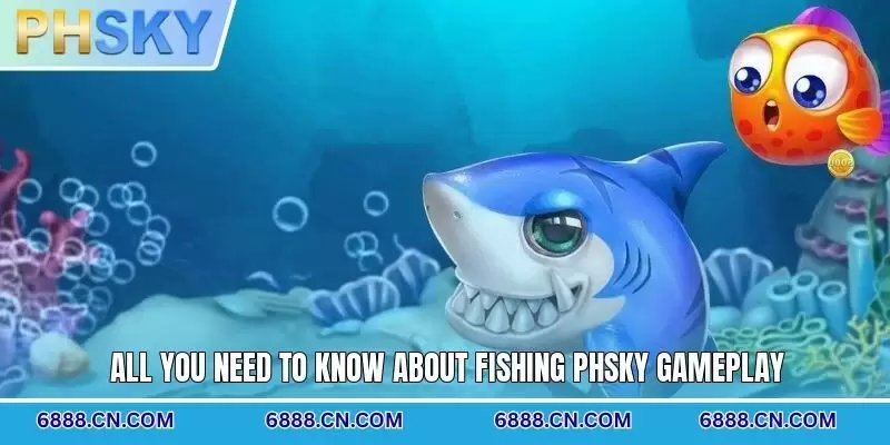All you need to know about Fishing PHSKY gameplay