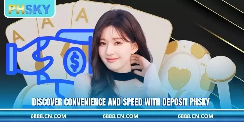 Discover convenience and speed with deposit PHSKY