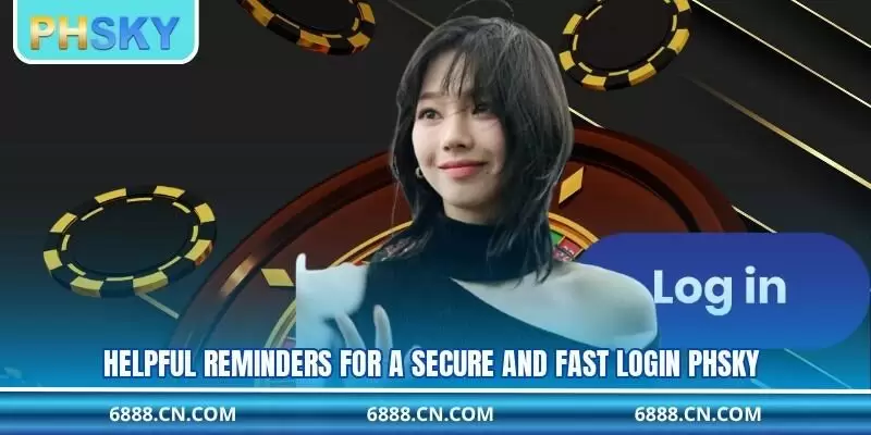 Helpful reminders for a secure and fast login PHSKY