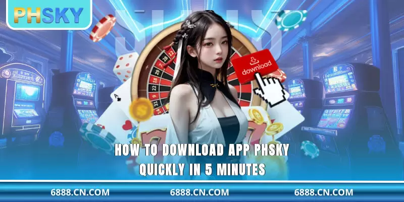 How to download app PHSKY quickly in 5 minutes