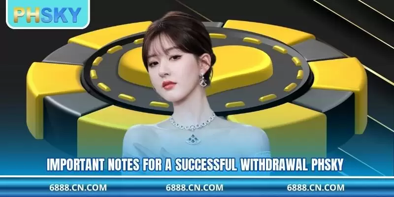 Important notes for a successful withdrawal PHSKY