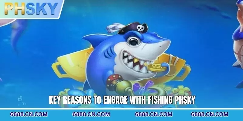 Key reasons to engage with Fishing PHSKY