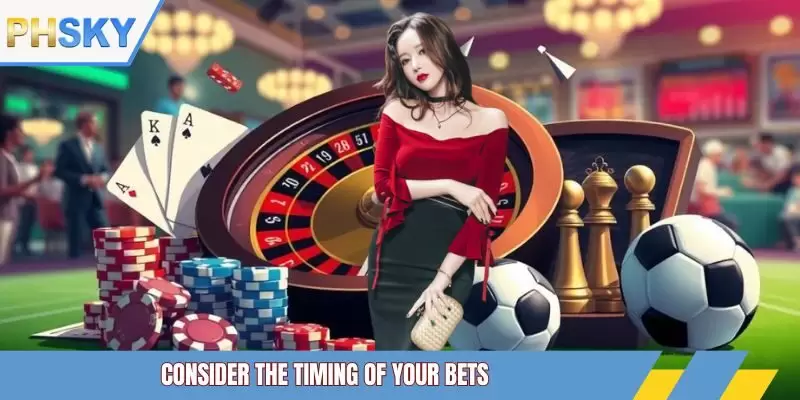Consider the timing of your bets