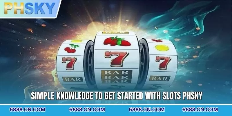Simple knowledge to get started with Slots PHSKY