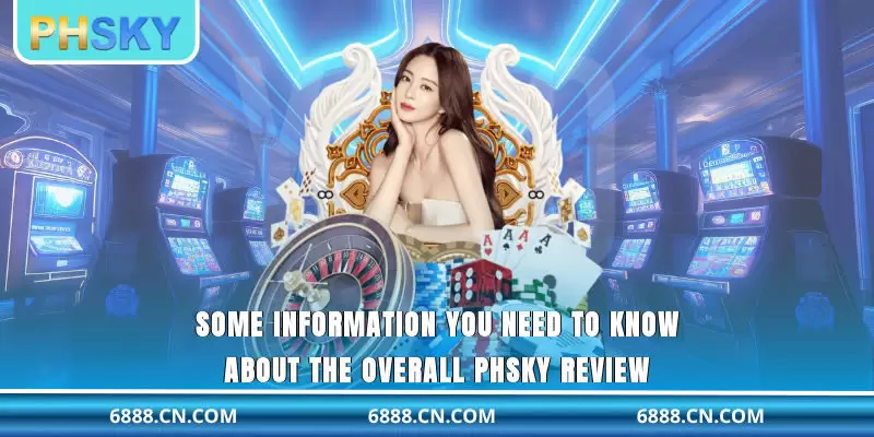 Some information you need to know about the overall PHSKY review