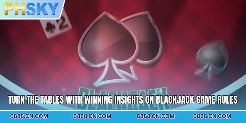 Turn the tables with winning insights on blackjack game rules