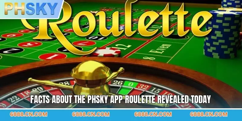 Facts about the PHSKY app roulette revealed today