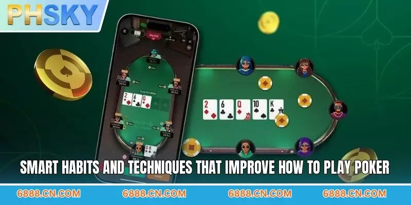 Smart habits and techniques that improve how to play poker
