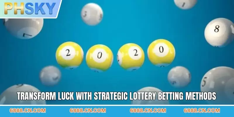 Transform luck with strategic lottery betting methods