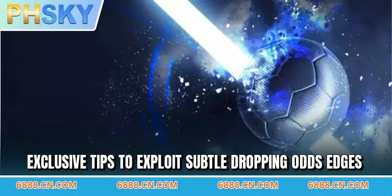 Exclusive tips to exploit subtle dropping odds edges