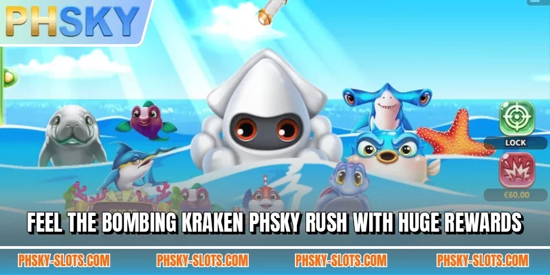 Feel the Bombing Kraken PHSKY rush with huge rewards