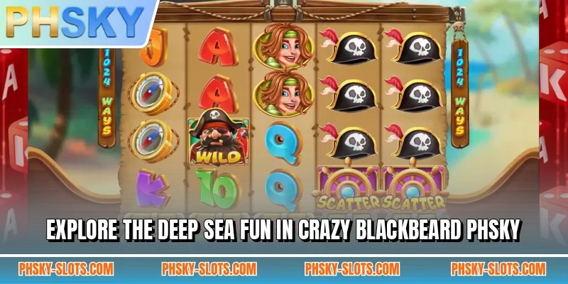 Explore the deep sea fun in Crazy Blackbeard PHSKY
